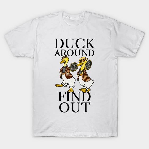 Duck Around, Find Out T-Shirt by Potatoman